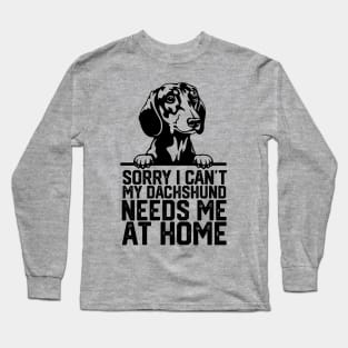 sorry i can't my Dachshund needs me at home Long Sleeve T-Shirt